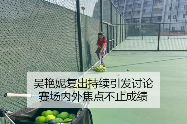 吴艳妮复出持续引发讨论 赛场内外焦点不止成绩